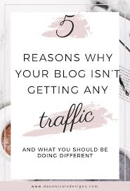 5 Reasons Why Your Blog Isn T Getting Traffic Dana Nicole Blogging Tips Blogging For Beginners Blogging Advice