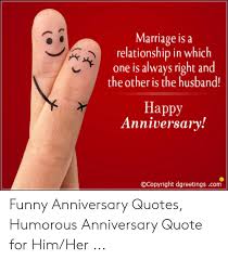 May 11, 2021 · funny baby quotes. Marriage Is A Relationship In Which One Is Always Right And The Other Is The Husband Happy Anniversary Ocopyright Dgreetingscom Funny Anniversary Quotes Humorous Anniversary Quote For Himher Funny Meme On