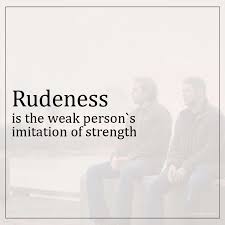 Browse our selections of quotes on rudeness from our website. Rudeness Is The Weak Person S Imitation Of Strength Unknown Quotes