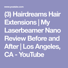 3 Hairdreams Hair Extensions My Laserbeamer Nano Review Before And After Los Angeles Ca Youtu Hair Extensions Hair Extensions Best Before After Hair