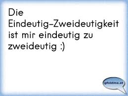 Zweideutig bin mit dabei sprüche. Die Eindeutig Zweideutigkeit Ist Mir Eindeutig Zu Zweideutig Osterreichische Spruche Und Zitate
