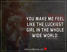 Love Quotes You Make Me Feel Like The Luckiest Girl In The فيسبوك