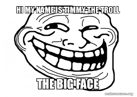 Discover 29 free happy face meme png images with transparent backgrounds. Hi My Name Is Timmy The Troll The Big Face Trollface Make A Meme