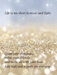 Life Is Too Short To Argue And Fight Count Your Blessings Value Your Friends And Move On With Your Head Inspirational Quotes Motivation Positive Quotes Words