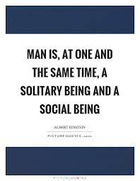 Man Is At One And The Same Time A Solitary Being And A Social Picture Quotes