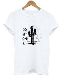 #jjsdesigns sometimes you can't say it,but your shirt can! Go Sit On A Cactus Shirt