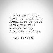 I Miss Your Lips Upon My Neck The Fragrance Of Your Love You Will Always Be My Favorite Perfume Perfume Quotes Fragrance Quote Positive Quotes