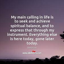 My Main Calling In Life Is To Seek And Achieve Spiritual Balance And To Express That Idlehearts
