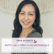 Patty Liu of Free Flow Botanicals [Indie Stories: Episode 84: Podcast]