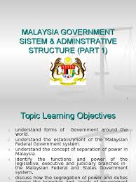 Malaysia is a country which practices a parliamentary democracy system which is based on british westminster system. Topic 2a Malaysia Government Sistem Amp Adminstrative Structure Government Institutions Virtue