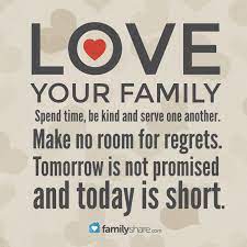 Love Your Family Spend Time Be Kind And Serve One Another Make No Room For Regrets Love Your Family Tomorrow Is Not Promised Inspirational Quotes Pictures