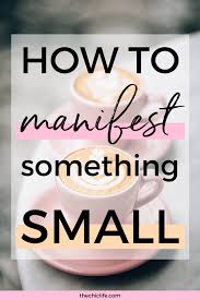 Take a few moments to visualize this desire already existing in the present. How To Manifest Something Small This Will Blow Your Mind The Chic Life