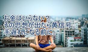 お金はいらない その思想が出たら黄信号です 手遅れになる前に ネビ活 ネットビジネス生活