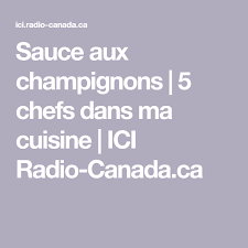 Sauce Aux Champignons 5 Chefs Dans Ma Cuisine Ici Radio Canada Ca In 2020 Radio