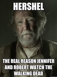 Hershel The Real Reason Jennifer And Robert Watch The Walking Dead Grizzled Hershel Greene Quickmeme