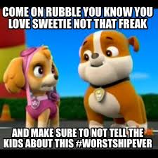 And as you will see, they sometimes come up with bizarrely creative and hilarious examples that will never be forgotten! Meme Creator Funny Come On Rubble You Know You Love Sweetie Not That Freak And Make Sure To Not Tel Meme Generator At Memecreator Org
