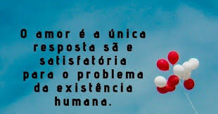 O Amor E A Unica Resposta Sa E Satisfatoria Para O Problema Da Existencia Humana Amor Humano Voce Me Completa
