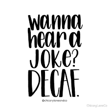 Wanna Hear A Joke Decaf By Chicorylaneco Decaf Jokes Coffee Quotes