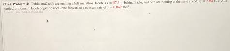 Solved (7%)  Problem 4: Pablo and Jacob are running a half
