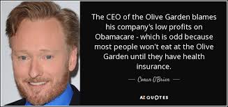 Offers 401k, health benefits, and dimes for darden. Conan O Brien Quote The Ceo Of The Olive Garden Blames His Company S Low