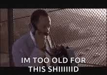 Im Getting Too Old For This Shit Gifs Tenor