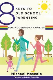8 Keys To Old School Parenting for Modern-day Families: Mascolo, Michael,  Rothchild, Babette: 9780393709360: Books