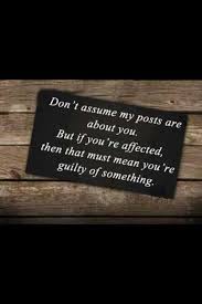 Assumptions Assumptions Get Over Yourself And If You Think They Are About You Then Ask Me Instead Of Assuming They Are You D Unspoken Words Words Quotes