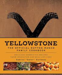 Yellowstone: The Official Dutton Ranch Family Cookbook: Delicious Homestyle  Recipes from Character and Real-Life Chef Gabriel Gator Guilbeau See ...