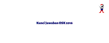 Download pembahasan olimpiade matematika sma osk tahun 2010 2018 catatan matematika. Pelatihan Osn Ksn Kunci Jawaban Osk 2016