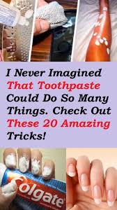I Never Imagined That Toothpaste Could Do So Many Things Check Out These 20 Amazing Tricks Healthy Beauty Health Toothpaste