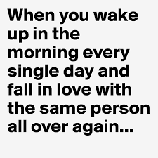 In the morning is a song recorded by american entertainer jennifer lopez. When You Wake Up In The Morning Every Single Day And Fall In Love With The Same Person All Over Again Post By Unheardvoice On Boldomatic