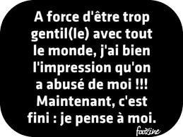 A Force D Etre Trop Gentil Le Avec Tout Le Monde Trop Gentil Panneaux Humour Poeme Et Citation