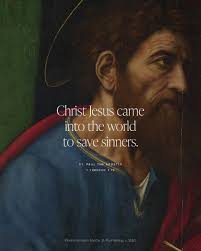 Christ Jesus came into the world to save sinners. Of these I am the  foremost.”—St. Paul the Apostle