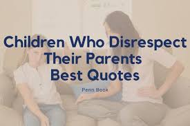 Best Children Who Disrespect Their Parents Quotes 2022 Pbc