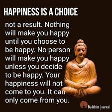 The secret to happiness is to put happiness is a choice, not a result. Happiness Is A Choice Not A Result Happiness Is A Choice Buddha Quotes Inspirational Buddhism Quote