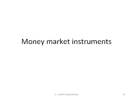 Money market instruments' maturities can last from one day to one year, with three months or less being the most common. The Money Markets Dr Lakshmi Kalyanaraman 1 Characteristics