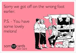 What a lovely melon right here.hi everyone. Sorry We Got Off On The Wrong Foot Earlier P S You Have Some Lovely Melons Apology Ecard