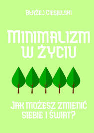 Minimalizm w życiu - Jak możesz zmienić siebie i świat? - Błażej Ciesielski  — Ridero