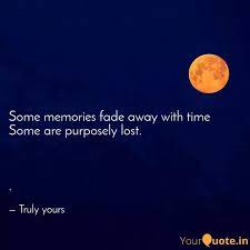 Memories, even your most precious ones, fade surprisingly quickly. Some Memories Fade Away W Quotes Writings By Truly Yours Yourquote