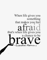 When Life Gives You Something That Makes You Feel Afraid That S When Life Gives You A Chance To Be Brave Inspiration Scared Quotes Brave Quotes Cancer Quotes