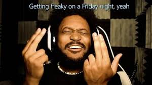 The first time you encounter a really freaky kink. Go Freaky On A Friday Night Yeah