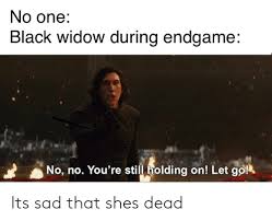Something's stirring in the criminal underworld. No One Black Widow During Endgame No No You Re Still Holding On Let Go Its Sad That Shes Dead Reddit Meme On Loveforquotes Com