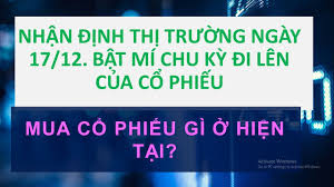 Trong lúc này, nhiều nhà đầu tư khác cũng nhảy vào bắt cổ phiếu rớt giá. Chá»©ng Khoan Hom Nay Nháº­n Ä'á»‹nh Thá»‹ TrÆ°á»ng Ngay 16 12 Tin Tá»©c Viá»‡t Nam
