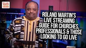 Roland Martin S Live Streaming Guide For Churches Professionals Those Looking To Go Live Youtube