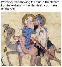 When You Re Following The Start To Bethlehem But The Real Star Is The Friendship You Make On The Way Art History Memes History Memes Historical Art Memes