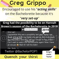 Later, all details are given an update soon. Greg Grippo Could Have Been On Hannah Brown S Season Encouraged To Use Acting Skills B C The Show Is Set Up Posted By Family Friend To His Sister S Facebook Post 3 11 20 Thebachelorette