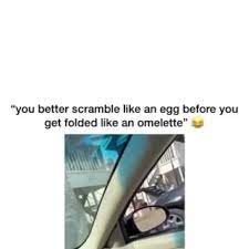 You Better Scramble Like An Egg Before You Get Folded Like An Omelette