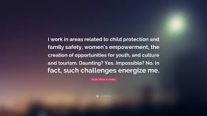 See more ideas about safety quotes, workplace safety, safety. Queen Rania Of Jordan Quote I Work In Areas Related To Child Protection And Family Safety Women S Empowerment The Creation Of Opportunities For Yo