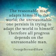 Therefore all progress depends on the unreasonable man. Quotes About Unreasonable 167 Quotes
