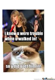 I Knew You Were Trouble When You Walked In Meme Grumpy Cat Meme Taylor Swift Google Search Funny Grumpy Cat Memes Grumpy Cat Quotes Grumpy Cat Humor